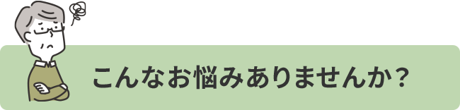 こんなお悩みありませんか？