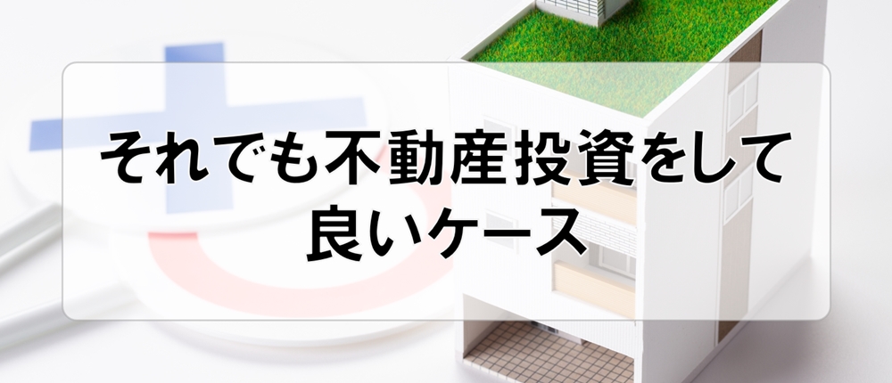 それでも不動産投資をして良いケース